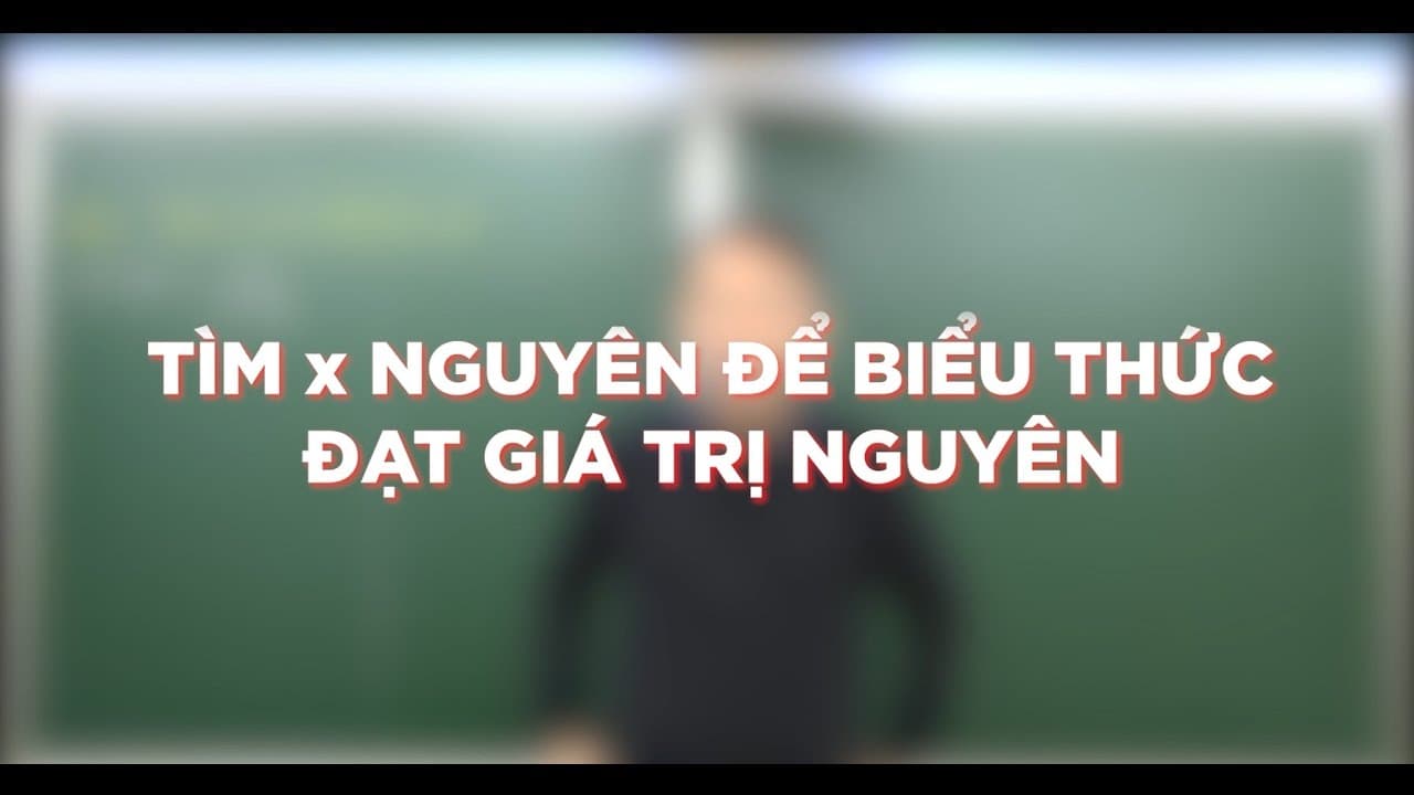 Ảnh bìa video Tìm x nguyên để biểu thức đạt giá trị nguyên - Phương pháp Chia đa thức